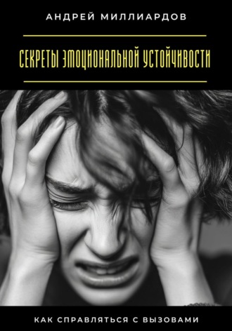 Обложка книги «Секреты эмоциональной устойчивости. Как справляться с вызовами»