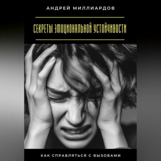 Обложка книги «Секреты эмоциональной устойчивости. Как справляться с вызовами»