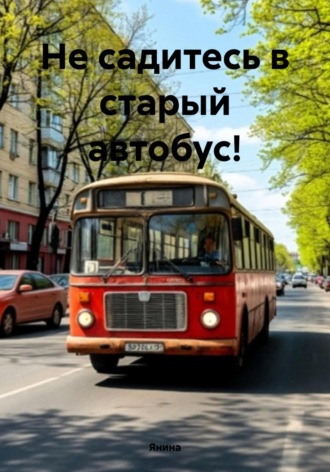 Обложка книги «Не садитесь в старый автобус!»