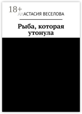Анастасия Веселова. Рыба, которая утонула