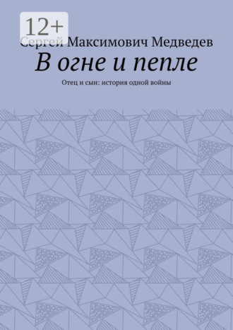 Сергей Максимович Медведев. В огне и пепле. Отец и сын: история одной войны