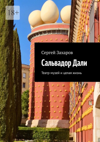 Сергей Валерьевич Захаров. Сальвадор Дали. Театр-музей и целая жизнь