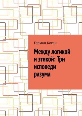 Обложка книги «Между логикой и этикой: Три исповеди разума»