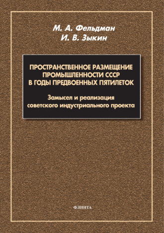 М. А. Фельдман. Пространственное размещение промышленности СССР в годы предвоенных пятилеток. Замысел и реализация советского индустриального проекта