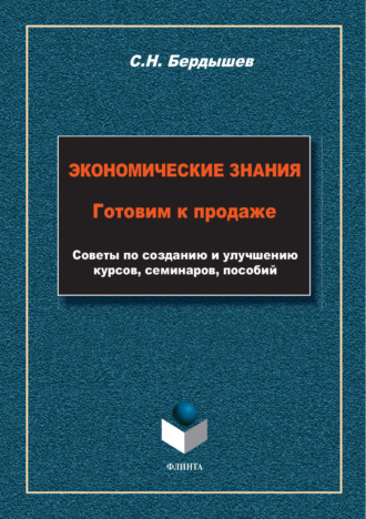 Сергей Бердышев. Экономические знания. Готовим к продаже. Советы по созданию и улучшению курсов, семинаров, пособий