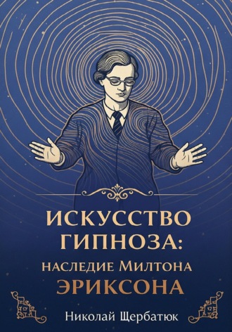 Николай Щербатюк. Искусство Гипноза: Наследие Милтона Эриксона