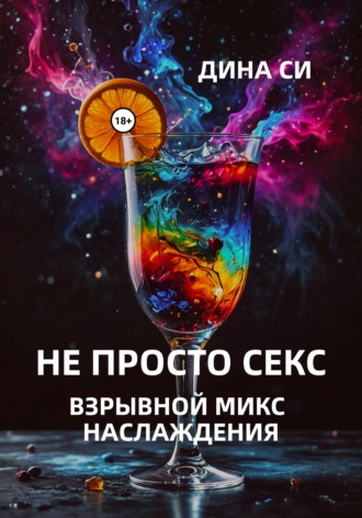 Обложка книги «Не просто секс! Взрывной микс наслаждения»