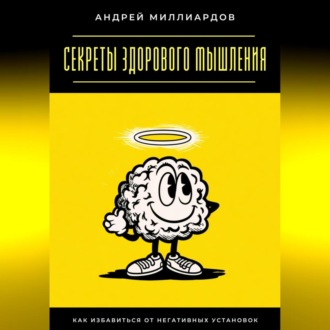 Обложка книги «Секреты здорового мышления. Как избавиться от негативных установок»
