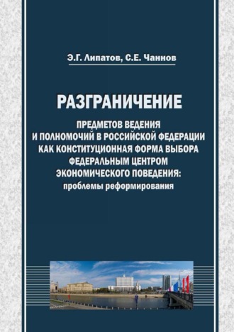 Сергей Евгеньевич Чаннов. Разграничение предметов ведения и полномочий в Российской Федерации как конституционная форма выбора федеральным центром экономического поведения: проблемы реформирования