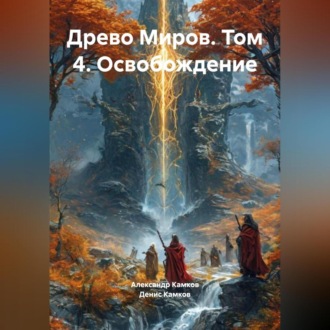 Обложка книги «Древо Миров братьев Камковых. Том 4. Освобождение.»