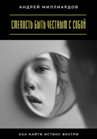 Обложка книги «Смелость быть честным с собой. Как найти истину внутри»