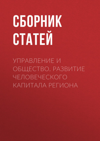 Обложка книги «Управление и общество. Развитие человеческого капитала региона»