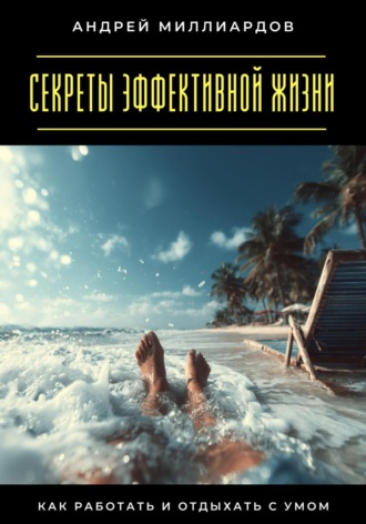 Обложка книги «Секреты эффективной жизни. Как работать и отдыхать с умом»