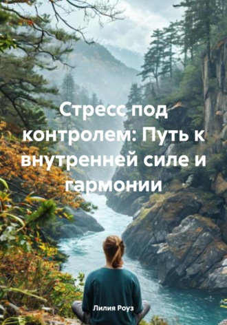 Обложка книги «Стресс под контролем: Путь к внутренней силе и гармонии»