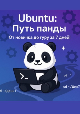 Обложка книги «Ubuntu: Путь Панды – От новичка до гуру за 7 дней!»