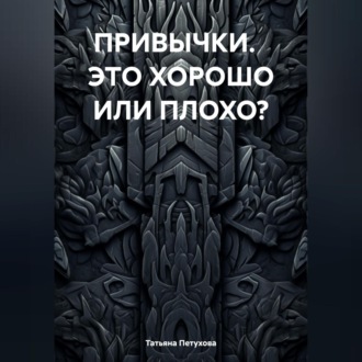 Обложка книги «ПРИВЫЧКИ. ЭТО ХОРОШО ИЛИ ПЛОХО?»