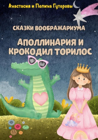 Обложка книги «Сказки Воображариума: Аполлинария и Крокодил Торилос»
