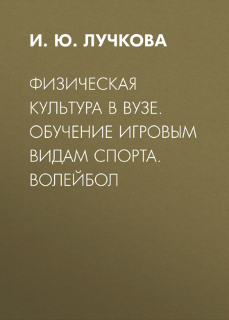 Обложка книги «Физическая культура в вузе. Обучение игровым видам спорта. Волейбол»