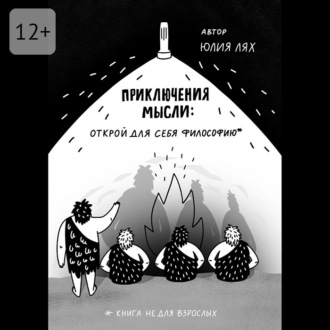 Обложка книги «Приключения мысли: Открой для себя философию. Книга НЕ для взрослых»