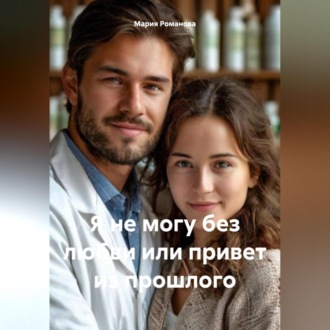 Обложка книги «Я не могу без любви или привет из прошлого»