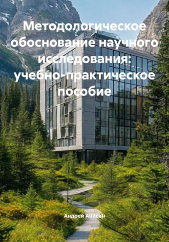 Обложка книги «Методологическое обоснование научного исследования: учебно-практическое пособие»