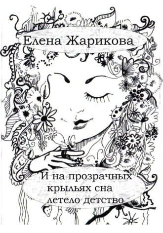 Елена Владимировна Жарикова. И на прозрачных крыльях сна летело детство