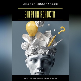 Обложка книги «Энергия ясности. Как упорядочить свои мысли»