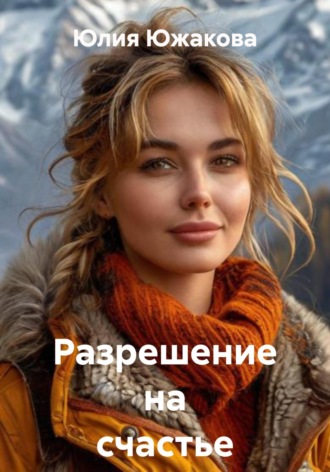 Юлия Южакова. Разрешение на счастье