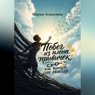 Обложка книги «Побег из плена привычек: как вернуть себе свободу»