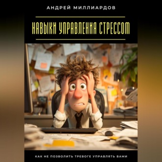 Обложка книги «Навыки управления стрессом. Как не позволить тревоге управлять вами»
