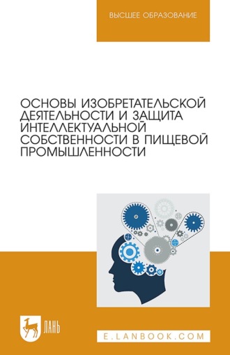 Д. М. Бородулин. Основы изобретательской деятельности и защита интеллектуальной собственности в пищевой промышленности. Учебное пособие для вузов