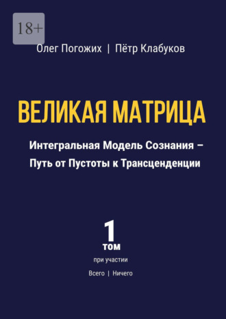 Олег Погожих. Великая Матрица. Интегральная Модель Сознания – Путь от Пустоты к Трансценденции. Том 1
