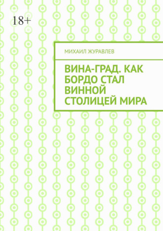 Михаил Журавлев. ВинА-град. Как Бордо стал винной столицей мира