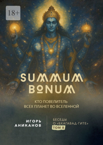 Обложка книги «Summum Bonum. Кто Повелитель всех планет во вселенной. Беседы о «Бхагавад-гите». Том 8»