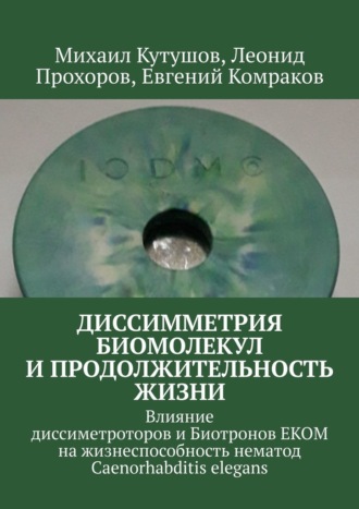 Леонид Юрьевич Прохоров. Диссимметрия биомолекул и продолжительность жизни. Влияние диссиметроторов и Биотронов ЕКОМ на жизнеспособность нематод Caenorhabditis elegans