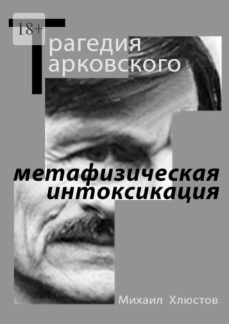 Обложка книги «Трагедия Тарковского – «метафизическая интоксикация». Фильмы Андрея Тарковского как зеркало идеологического кризиса и распада СССР. Издание второе – исправленное и дополненное»