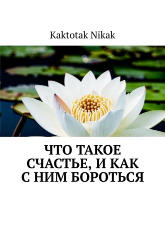 Kaktotak Nikak. Что такое счастье, и как с ним бороться