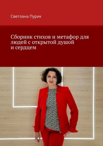 Светлана Юрьевна Пурик. Сборник стихов и метафор для людей с открытой душой и сердцем