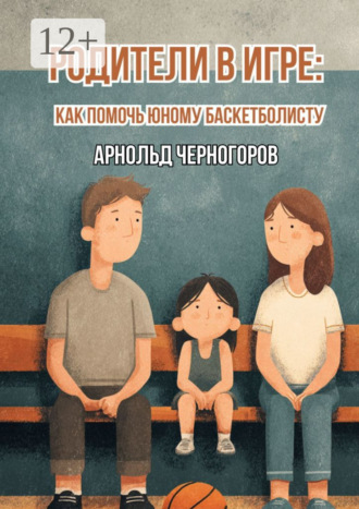 Обложка книги «Родители в игре: как помочь юному баскетболисту»
