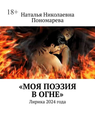 Обложка книги «Моя поэзия в огне. Лирика 2024 года»