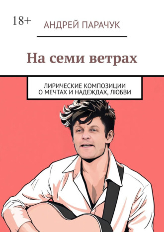 Обложка книги «На семи ветрах. Лирические композиции о мечтах и надеждах, любви»