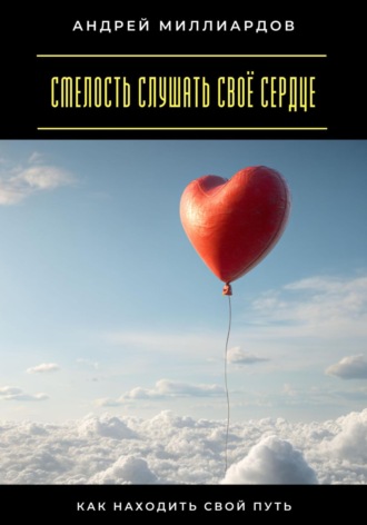 Обложка книги «Смелость слушать своё сердце. Как находить свой путь»