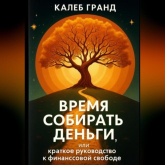 Обложка книги «Время собирать деньги или краткое руководство к финансовой свободе»