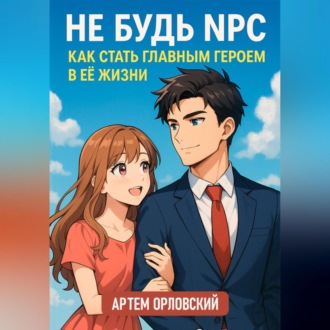 Обложка книги «Не будь NPC: как стать главным героем в её жизни»