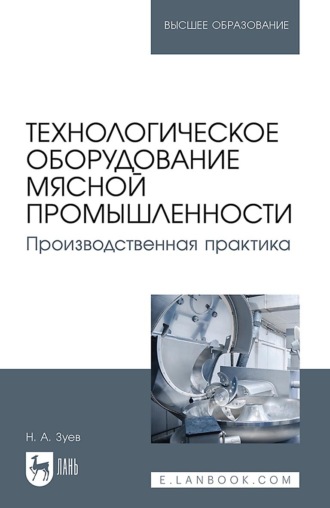 Н. А. Зуев. Технологическое оборудование мясной промышленности. Производственная практика. Учебное пособие для вузов
