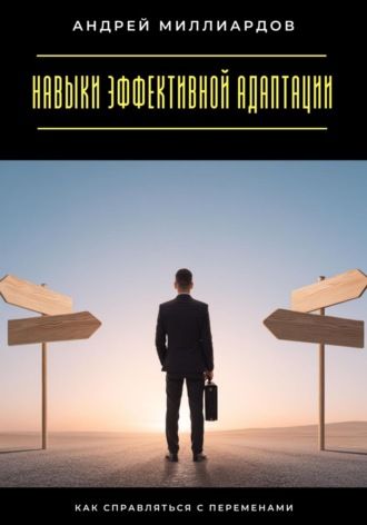 Обложка книги «Навыки эффективной адаптации. Как справляться с переменами»