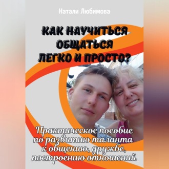 Обложка книги «Как научиться общаться легко и просто? Практическое пособие по развитию таланта к общению, дружбе, построению отношений»