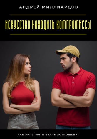 Обложка книги «Искусство находить компромиссы. Как укреплять взаимоотношения»