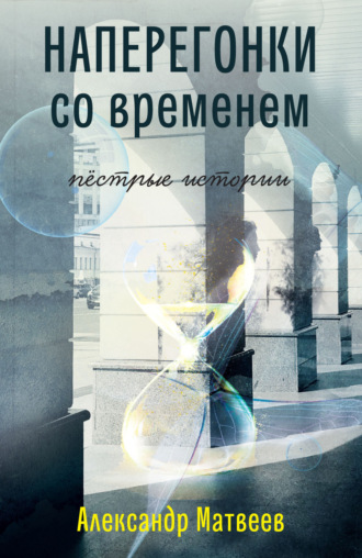 Обложка книги «Наперегонки со временем. Пёстрые истории»