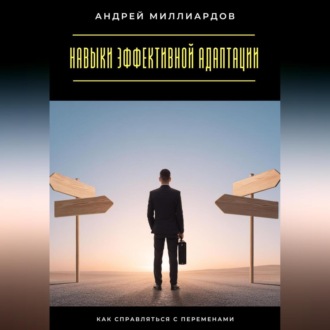 Обложка книги «Навыки эффективной адаптации. Как справляться с переменами»